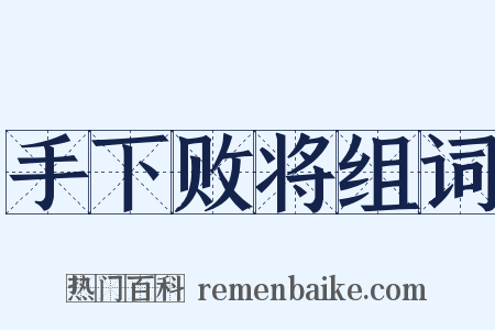 手下败将组词是什么意思的图片